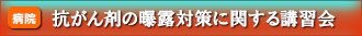 抗がん剤の曝露対策に関する講習会