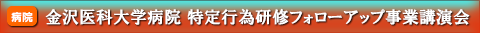 金沢医科大学病院 特定行為研修フォローアップ事業講演会