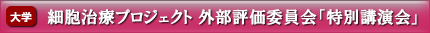 細胞治療プロジェクト 外部評価委員会「特別講演会」