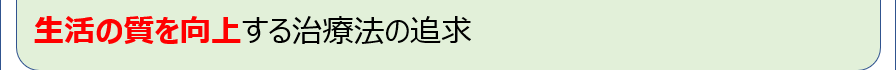 生活の質を向上する治療法の追求