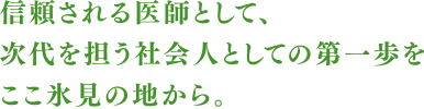 信頼される医師として、次代を担う社会人としての第一歩をここ氷見の地から。