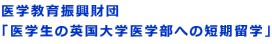 医学教育振興財団 「医学生の英国大学医学部への短期留学」