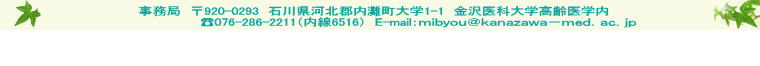 事務局　〒920-0293　石川県河北郡内灘町大学1-1　金沢医科大学高齢医学内　　　 ?076-286-2211（内線6516）　E-mail：ｍｉｂｙｏｕ＠ｋａｎａｚａｗａ－ｍｅｄ．ａｃ．ｊｐ   