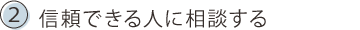 A信頼できる人に相談する